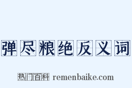 弹尽粮绝反义词是什么意思的图片